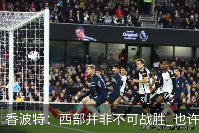 香波特：西部并非不可战胜 也许马刺已经错过了夺冠窗口期